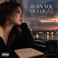 Burn you out of me
