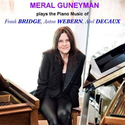Cover of Meral Guneyman Plays the Piano Music of Frank Bridge, Anton Webern and Abel Decaux