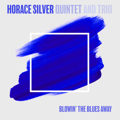 Horace Silver Quintet and Trio - Blowin' The Blues Away | Deezer