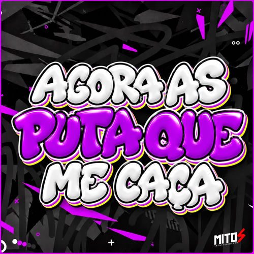 AGORA AS PUTA QUE ME CAÇA