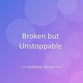 Broken but Unstoppable