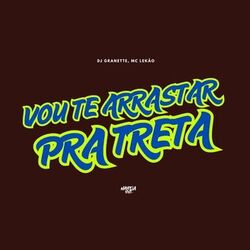 Cover of Vou Te Arrastar Pra Treta