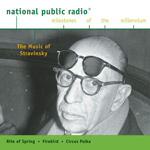 NPR Milestones of the Millennium - The Music of Stravinsky