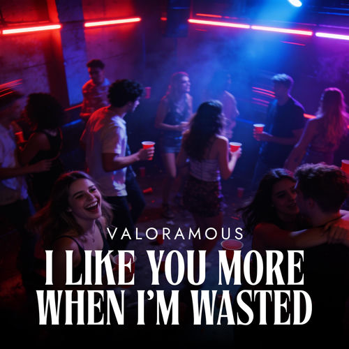 I Like You More When I'm Wasted
