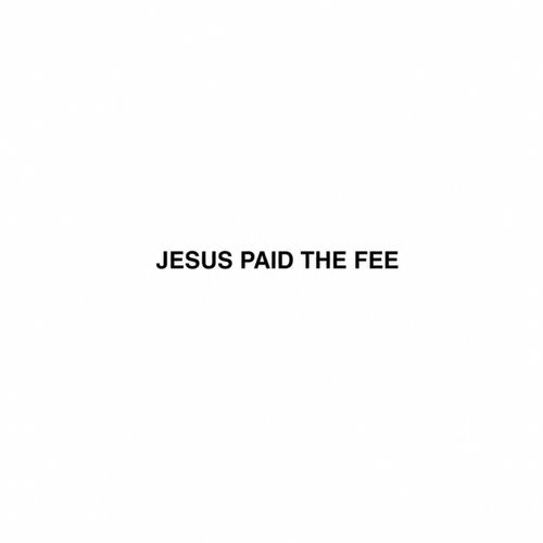 JESUS PAID THE FEE