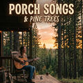 Porch Songs & Pine Trees