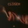 Closer