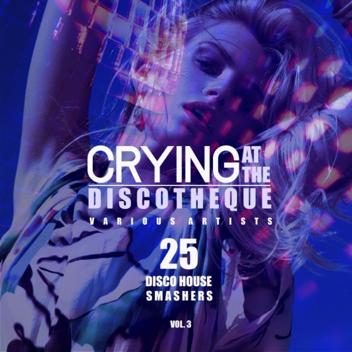 Album cover of Crying at the Discotheque, Vol. 3 (25 Disco House Smashers)