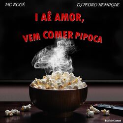 Cover of I Aê Amor, Vem Comer Pipoca