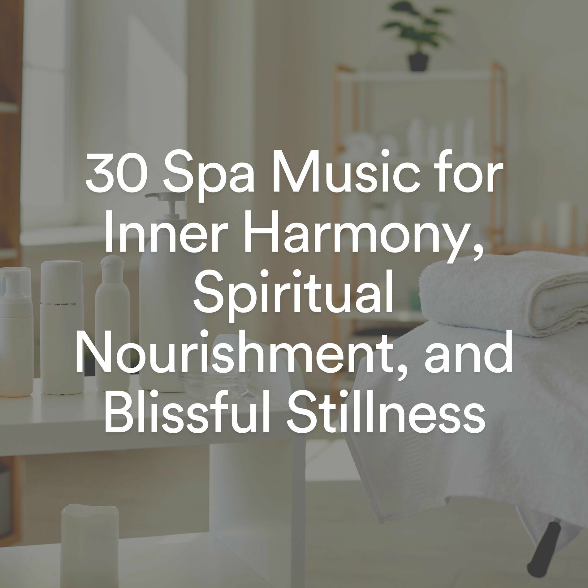 Album cover of 30 Spa Music for Inner Harmony, Spiritual Nourishment, and Blissful Stillness