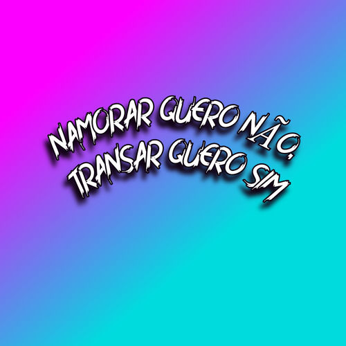 Namorar Quero Não, Transar Quero Sim
