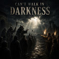 Can't Walk in Darkness