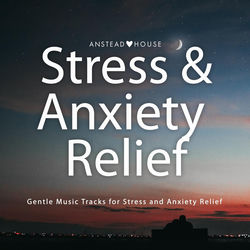 Stress and Anxiety Relief (Gentle Music Tracks for Stress and Anxiety Relief)