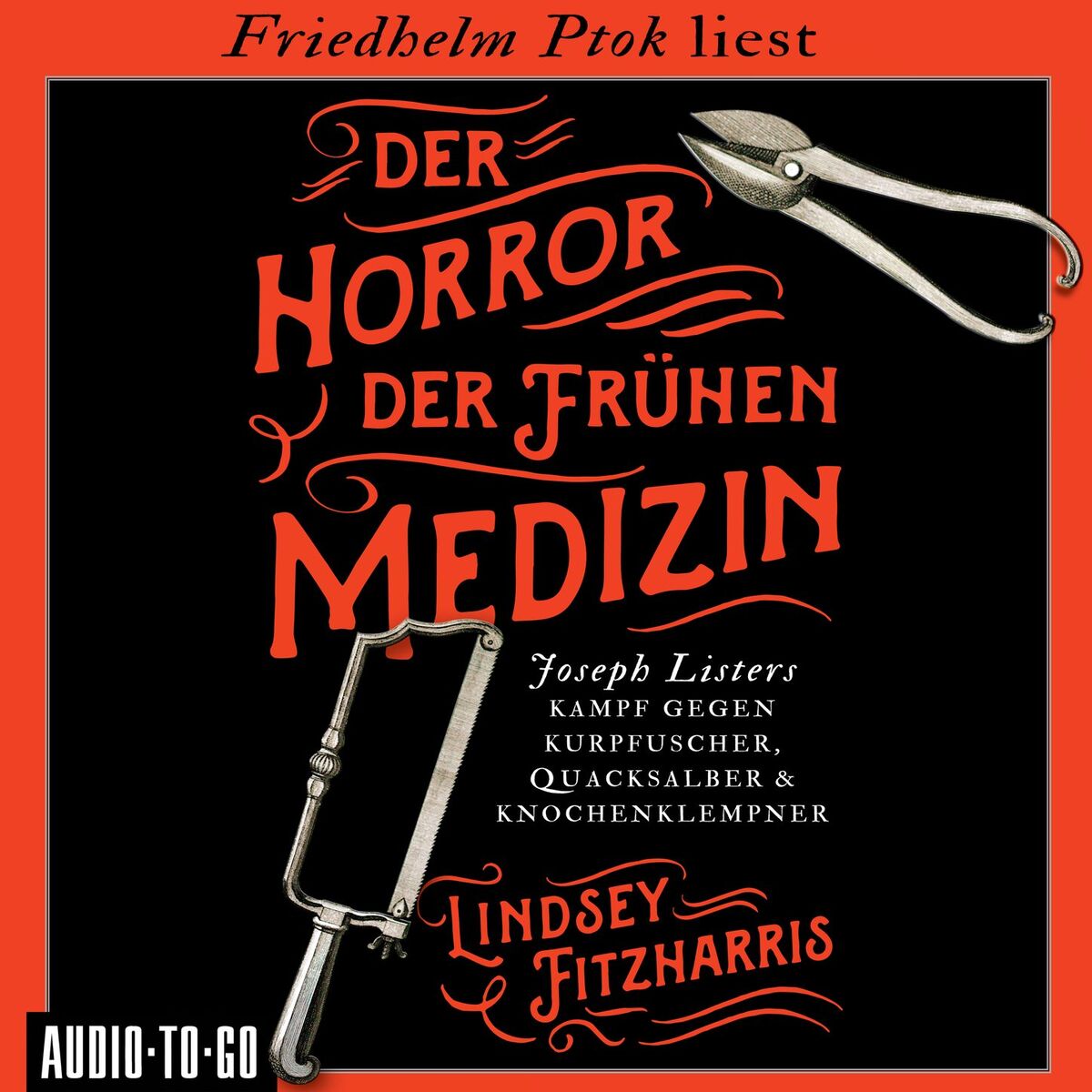 Album cover of Der Horror der frühen Medizin - Joseph Listers Kampf gegen Kurpfuscher, Quacksalber & Knochenklempner (Ungekürzt)