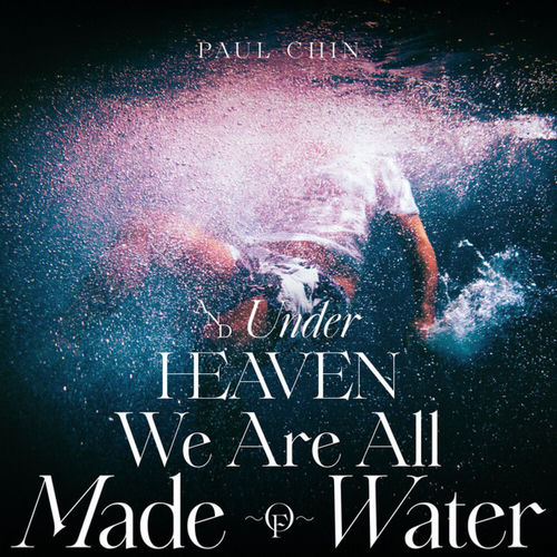 And Under Heaven We Are All Made Of Water artwork