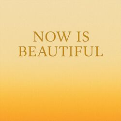 Now Is Beautiful