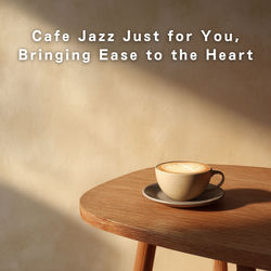 Cover of Cafe Jazz Just for You, Bringing Ease to the Heart by undefined