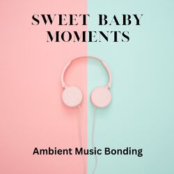 Cover of Sweet Baby Moments: Ambient Music Bonding