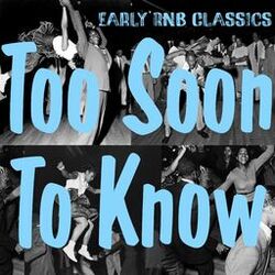 Cover of Too Soon to Know - Timeless Classics Shaped by the Pioneers of Early R&B