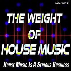 Cover of The Weight of House Music, Vol.2 - House Music is a Serious Business (Compilation)