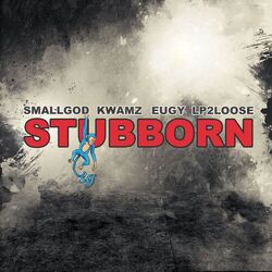 Cover of Stubborn (feat. Kwamz, Eugy & Lp2loose)