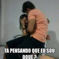 T&aacute; Pensando Que Eu Sou o Que ?