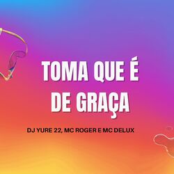 Cover of Toma Que É de Graça