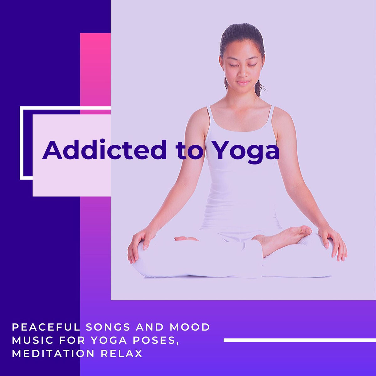Album cover of Addicted to Yoga: Peaceful Songs and Mood Music for Yoga Poses, Meditation Relax