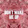 Don't Wake Me Up