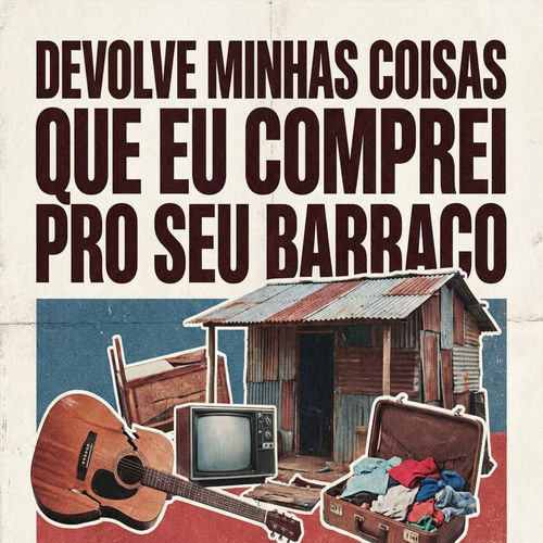 Devolve Minhas Coisas Que Eu Comprei pro Seu Barraco