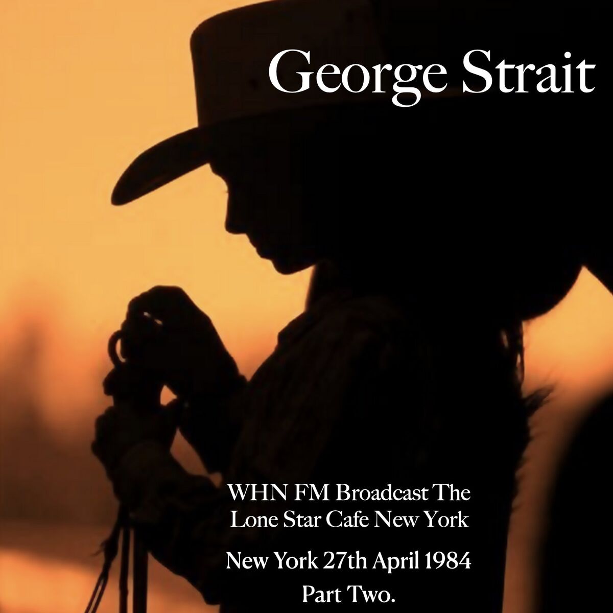 Album cover of George Strait - WHN FM Broadcast The Lone Star Cafe New York 27th April 1984 Part Two..001