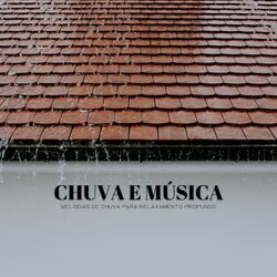 Chuva E Música: Melodias De Chuva Para Relaxamento Profundo