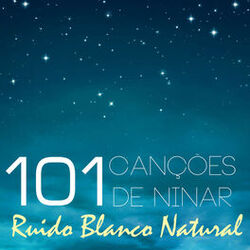 Cover of Ruído Branco Natural - 101 Canções de Ninar, Musicas Infantil para Boa Noite e Relaxamento