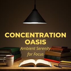 Cover of Concentration Oasis: Ambient Serenity for Focus