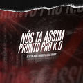 N&oacute;s T&aacute; Assim, Pronto pro K.O
