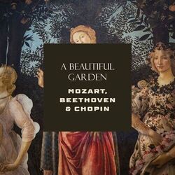"A Beautiful Garden" - Mozart, Beethoven & Chopin