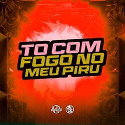 Tô Com Fogo no Meu Piru
