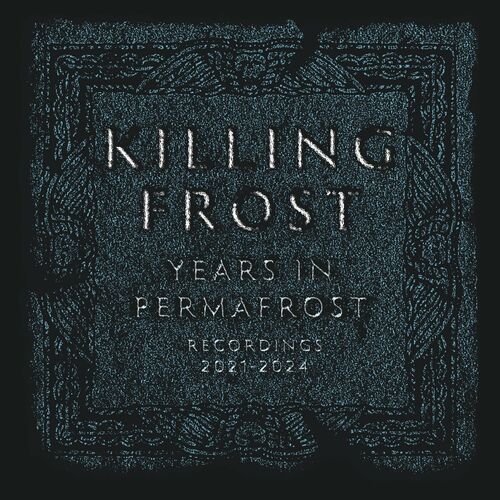  Killing Frost - Years In Permafrost: Recordings 2021-2024 (2024) 