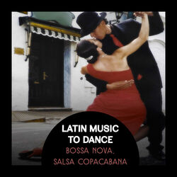 Cover of Latin Music to Dance: Bossa Nova, Salsa Copacabana Spanish & Brazilian Rhytms, Bachata, Latin Music Hits