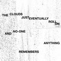 The Clouds Just Eventually Roll On And No-one Remembers Anything
