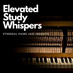 Cover of Elevated Study Whispers: Ethereal Piano Jazz Insights