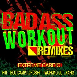 Cover of Bad Ass Workout! Extreme Cardio Remixes (HIIT + Bootcamp + CrossFit + Working Out…Hard!)