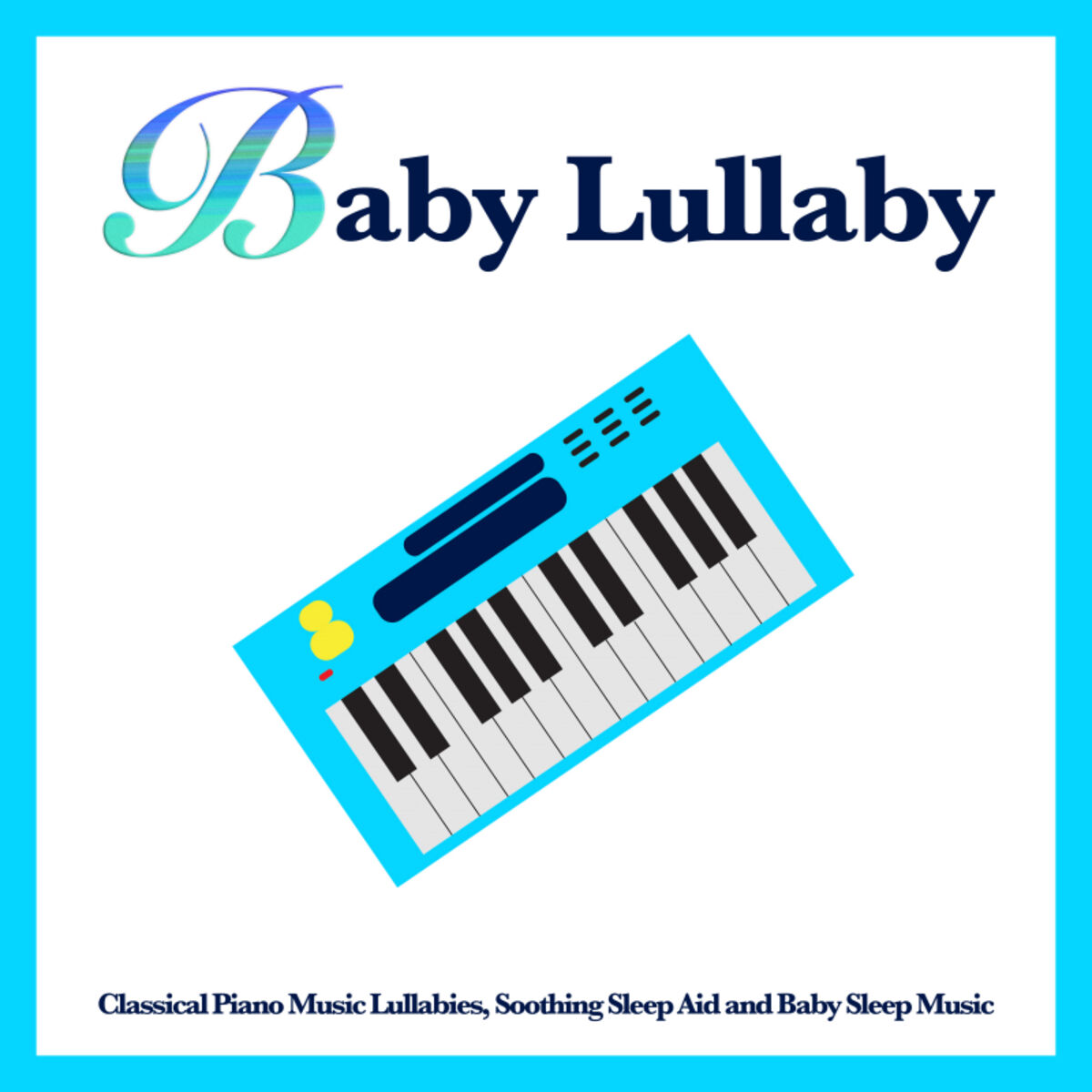 Album cover of Baby Lullaby: Classical Piano Music Lullabies, Soothing Sleep Aid and Baby Sleep Music