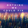 Nothing We Could Fix