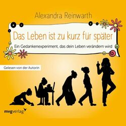 Das Leben ist zu kurz für später - Das Hörbuch (Ein Gedankenexperiment, das dein Leben verändern wird)