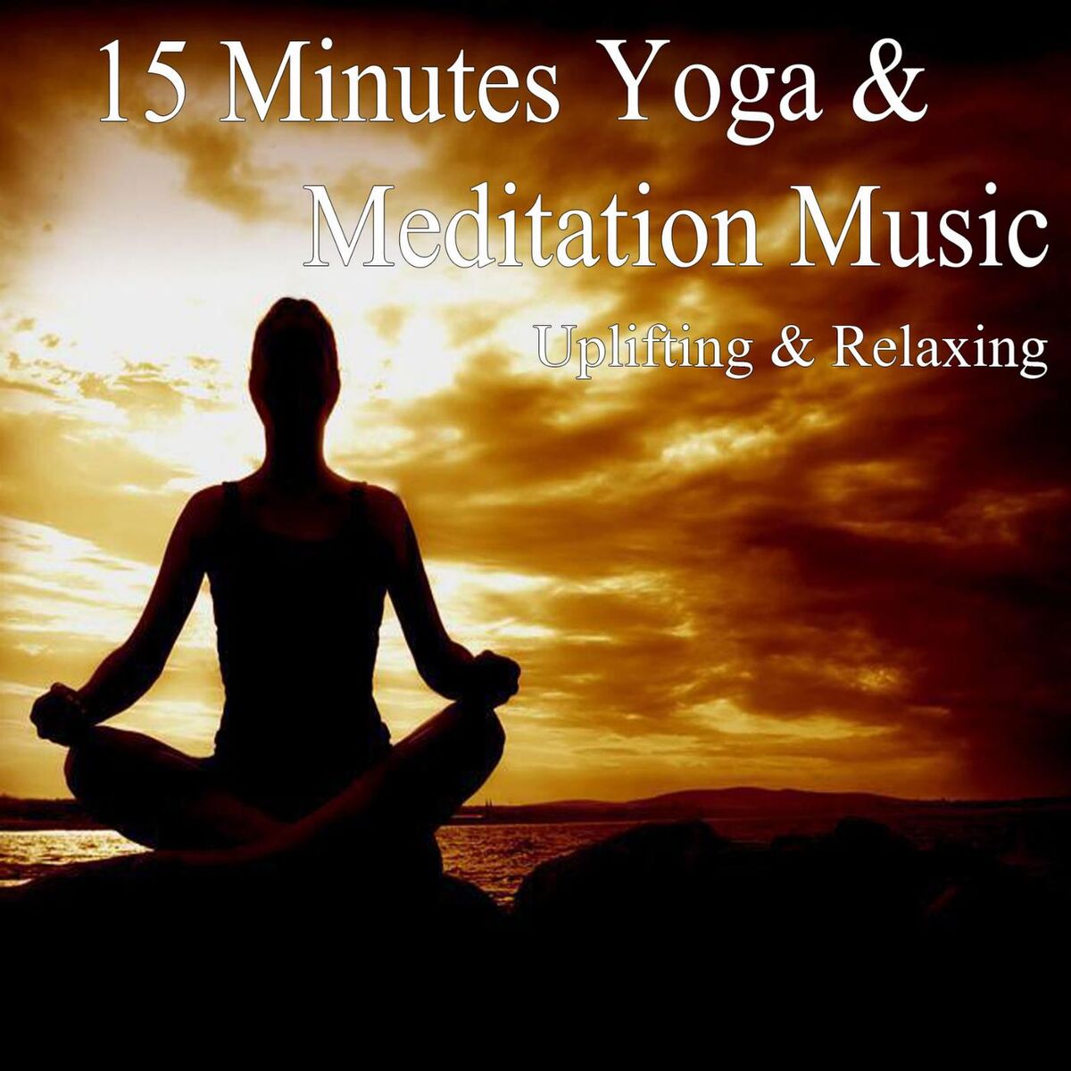 Album cover of 15 Minute Yoga & Meditation Music Uplifting & Relaxing