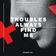 Troubles Always Find Me