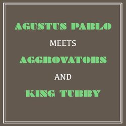 Augustus Pablo Meets Aggrovators and King Tubby