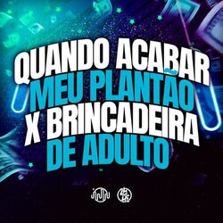 Quando Acabar Meu Plantão X Brincadeira de Adulto