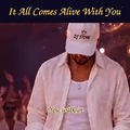 It All Comes Alive with You